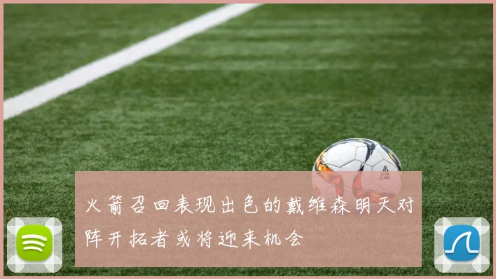 火箭召回表现出色的戴维森明天对阵开拓者或将迎来机会