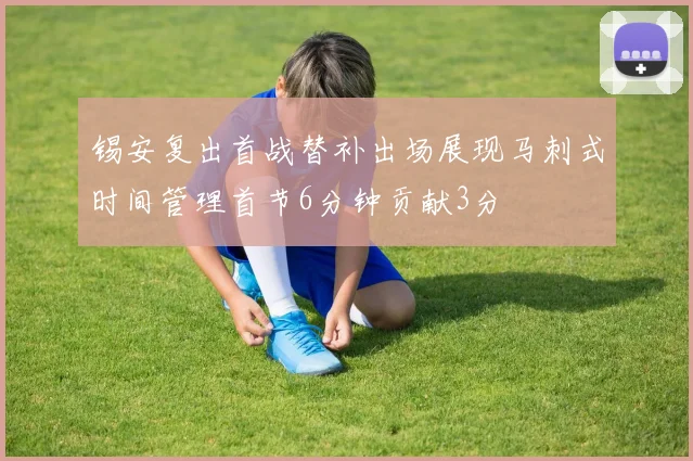 锡安复出首战替补出场展现马刺式时间管理首节6分钟贡献3分