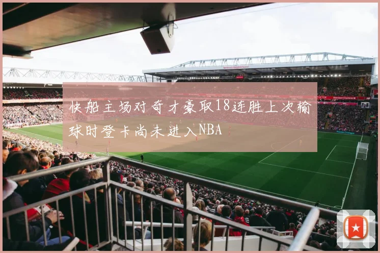 快船主场对奇才豪取18连胜上次输球时登卡尚未进入NBA