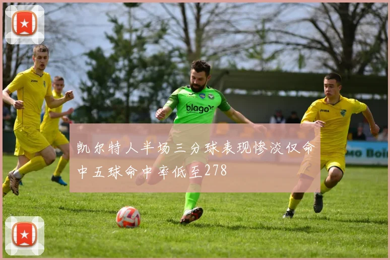 凯尔特人半场三分球表现惨淡仅命中五球命中率低至278