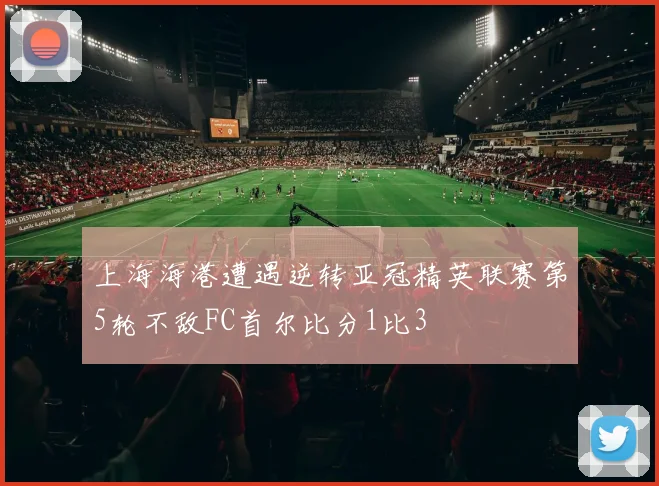 上海海港遭遇逆转亚冠精英联赛第5轮不敌FC首尔比分1比3